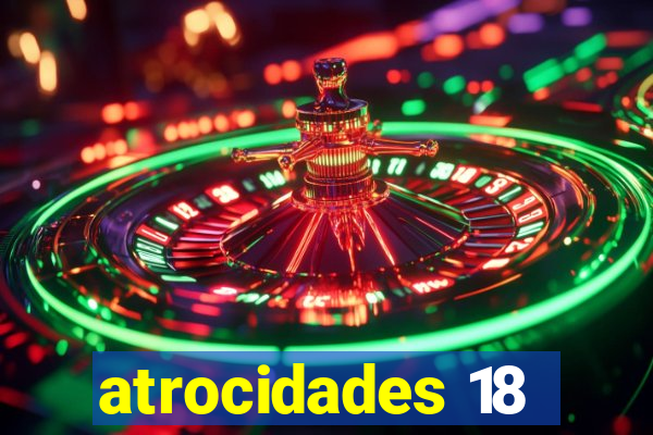 atrocidades 18